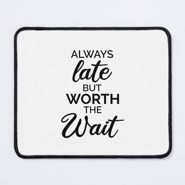 Item preview, Aways Late But Worth The Wait designed and sold by dfranc.