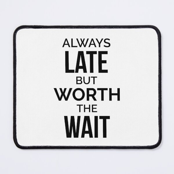 Item preview, Always Late But Worth The Wait designed and sold by dfranc.