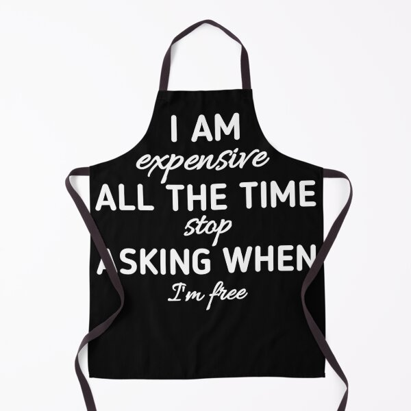 Item preview, I m expensive all the time stop ASKING WHEN i'm free designed and sold by Sossou1.