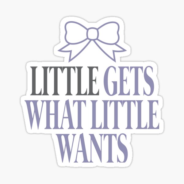 Little Gets What Little Wants Sticker For Sale By Kimhutton Redbubble 