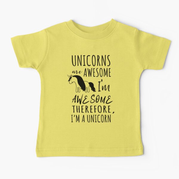 Unicorns are awesome. I'm awesome. Therefore I'm a unicorn Baby T-Shirt