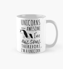 Taza Los unicornios son increíbles. Soy increíble. Por lo tanto, soy un unicornio