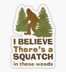 I Believe There's a Squatch in These Woods Sticker
