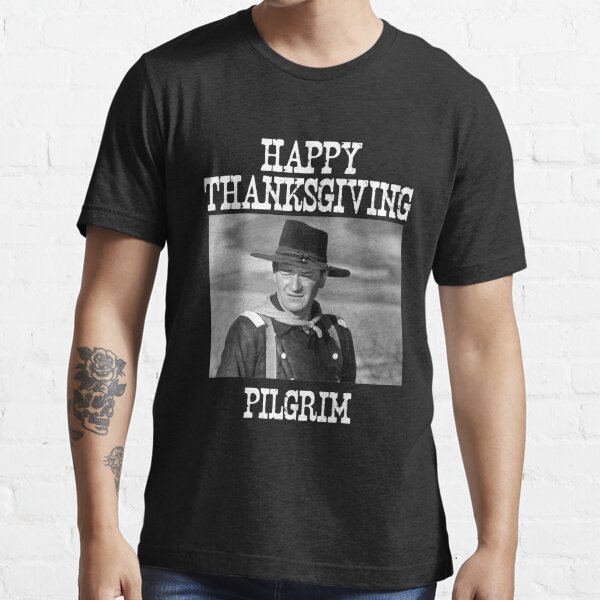 John Wayne - Happy Thanksgiving Pilgrim | Funny Cowboy B&W Shirt