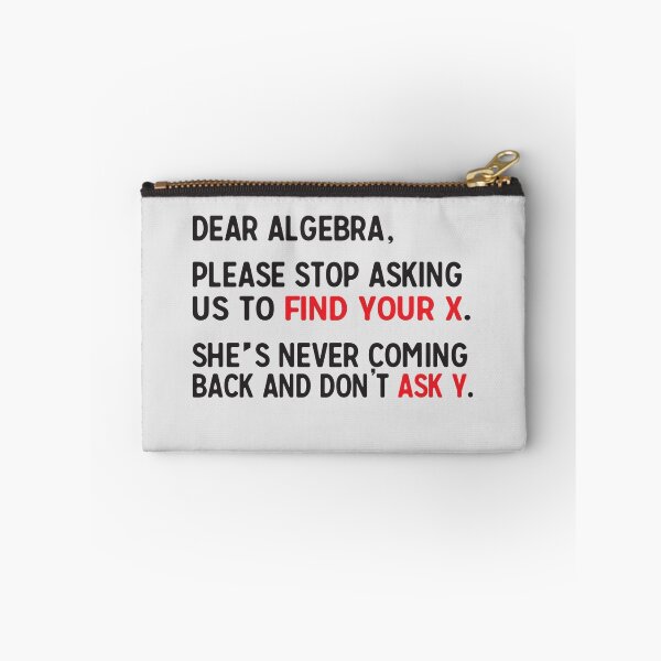 Item preview, Dear Algebra, please stop asking us to find your X. She's never coming back and don't ask Y.  designed and sold by trends.