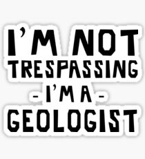 I'm not trespassing, I'm a geologist Sticker