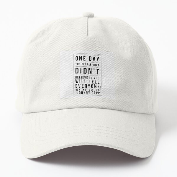 One day the people that didn't believe in you will tell... - Johnny Depp Dad Hat