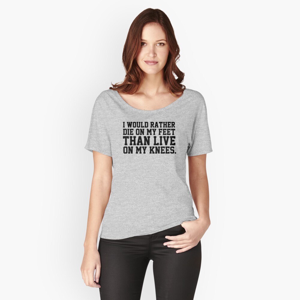 better to die on your feet than live on your knees t shirt