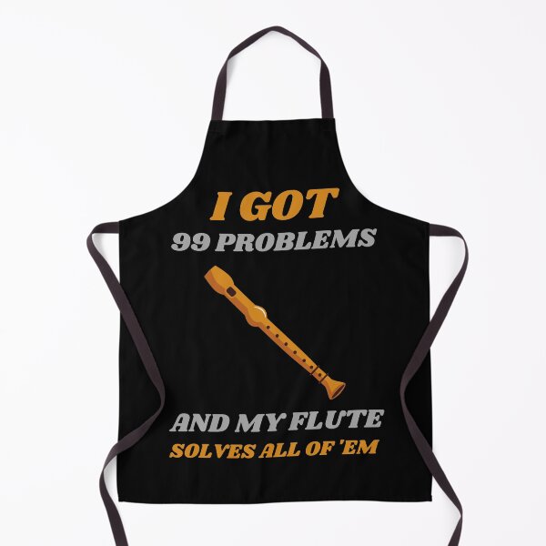Item preview, I Got 99 Problems And My Flute Solves All Of 'Em designed and sold by RusticHouse.