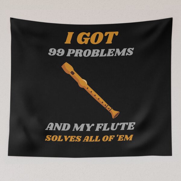 Item preview, I Got 99 Problems And My Flute Solves All Of 'Em designed and sold by RusticHouse.