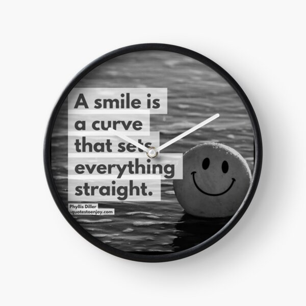 A smile is a curve that sets everything straight. - Phyllis Diller Clock