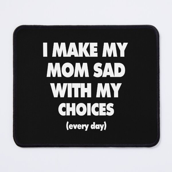 Item preview, I Make My Mom Sad With My Choices Everyday Typography Artwork For Mom Lovers designed and sold by Waleedabbasltd.