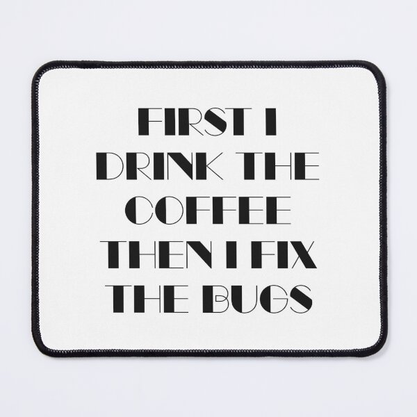 Item preview, First I Drink The Coffee Then I Fix The Bugs designed and sold by quoteedesigns.