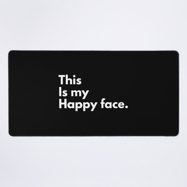 Don't tell me to smile. This is my happy face. Desk Mat