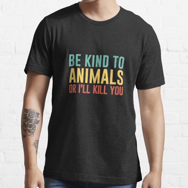 Be Kind To Animals Or I'll Kill tshirt  Rescue Pets T-Shirt  Animal liberation front  Must love dogs fabric  T-shirt with keanu