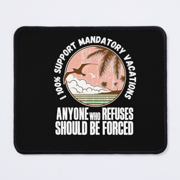 Item preview, I 100% support mandatory vacations… designed and sold by HROC.
