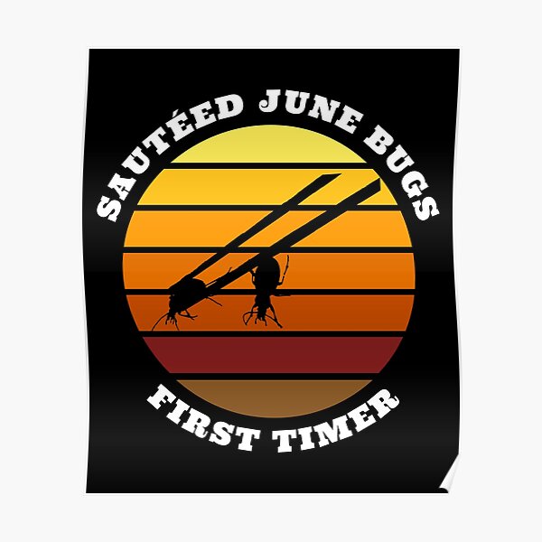 "Sautéed June Bugs First Timer" Poster for Sale by ctaylorscs Redbubble