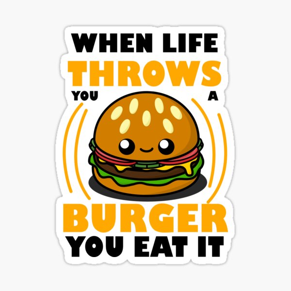 "Cute Cartoon Burger Hamburger When life throws you a burger, eat