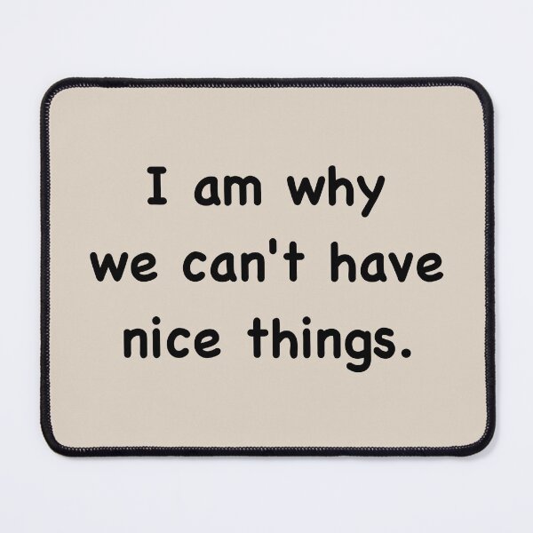 Item preview, I am why we can’t have nice things. (3) designed and sold by DotorEaon.