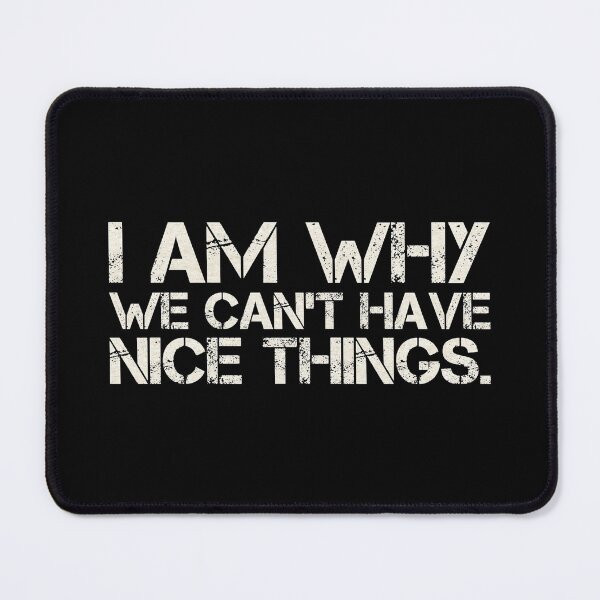 Item preview, I am why we can’t have nice things. (4) designed and sold by DotorEaon.