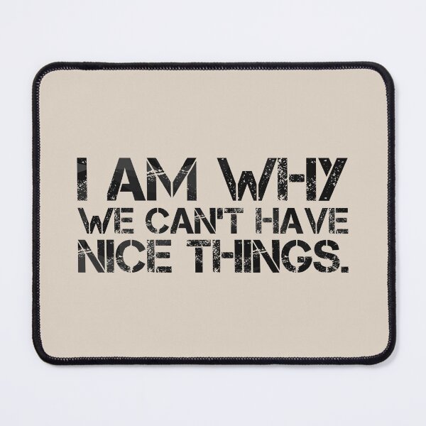 Item preview, I am why we can’t have nice things. (6) designed and sold by DotorEaon.
