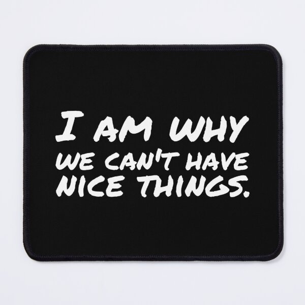 Item preview, I am why we can’t have nice things. (7) designed and sold by DotorEaon.