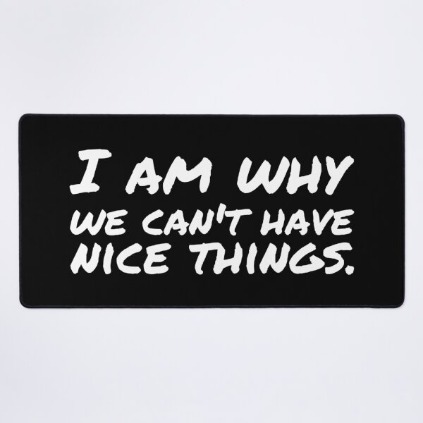 Item preview, I am why we can’t have nice things. (7) designed and sold by DotorEaon.