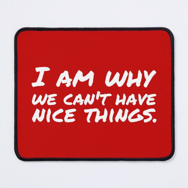 Item preview, I am why we can’t have nice things. (8) designed and sold by DotorEaon.