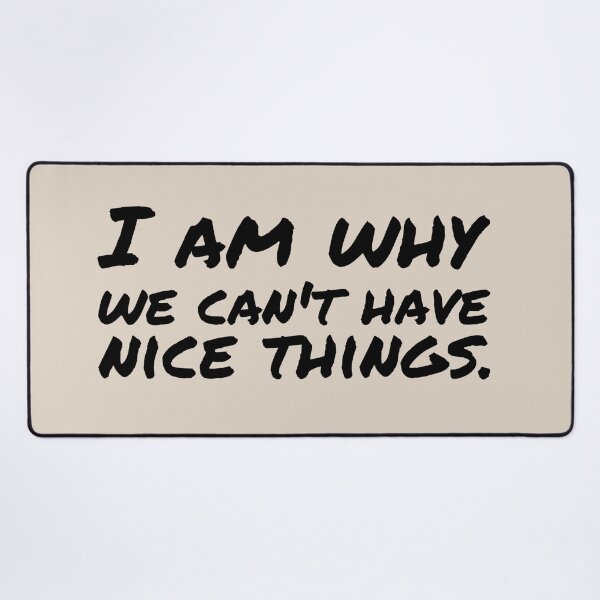Item preview, I am why we can’t have nice things. (9) designed and sold by DotorEaon.