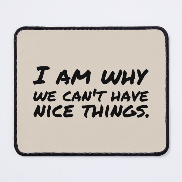 Item preview, I am why we can’t have nice things. (9) designed and sold by DotorEaon.