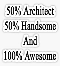 50% Architect 50% Handsome And 100% Awesome Sticker