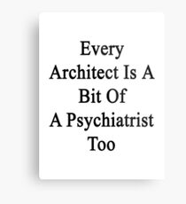 Every Architect Is A Bit Of A Psychiatrist Too Metal Print