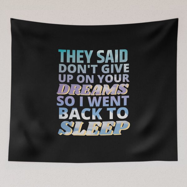 Item preview, They said Don't Give up on Your Dreams so I went back to Sleep designed and sold by ACC .