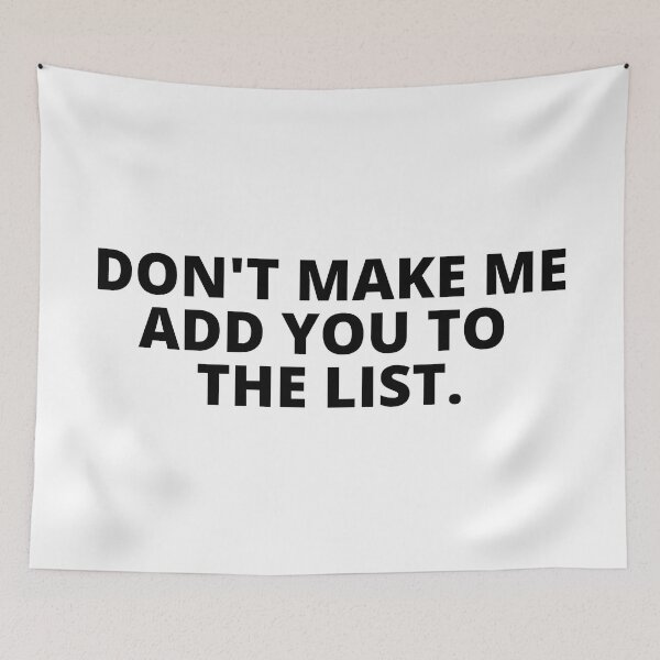 Item preview, Don't Make Me Add You To The List. Cool Sarcastic  designed and sold by Texturize.
