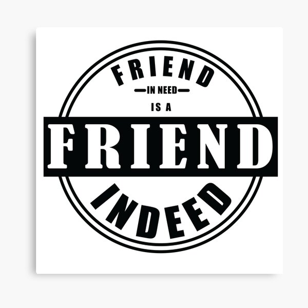friend in need is a friend indeed Canvas Print