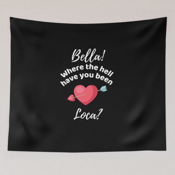 Item preview, Bella Where The Hell Have You Been Loca - Funny designed and sold by ExploreTheStore.