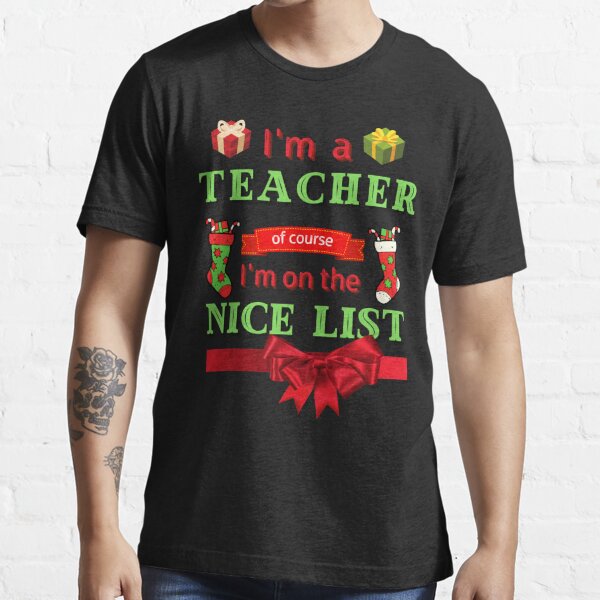 Gift For Teacher - I'm A Teacher Ofcourse I'm On The Nice List - Teacher  Shirts - Teacher Shirt - Teacher Tee Shirt