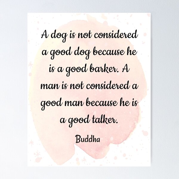 Item preview, Buddha quotes | Deep meaning quotes  | A dog is not good dog because he is a good barker .A man is not considered a good man because he is a good talker . designed and sold by Quoteology101.