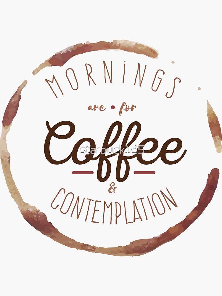 "Mornings are for Coffee and Contemplation " Sticker by