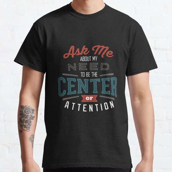 Center of Attention Classic T-Shirt