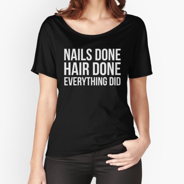 Nails Done Hair Done Everything Did Relaxed Fit T-Shirt