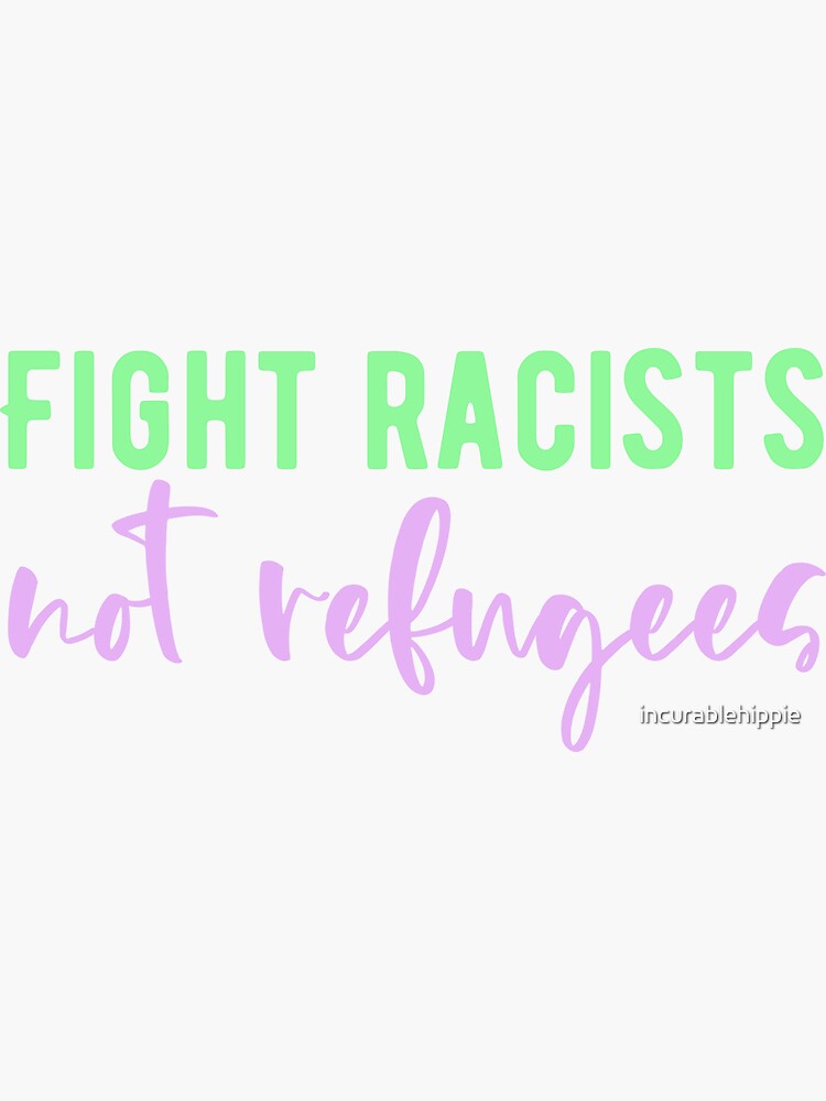 Fight racists not refugees by incurablehippie