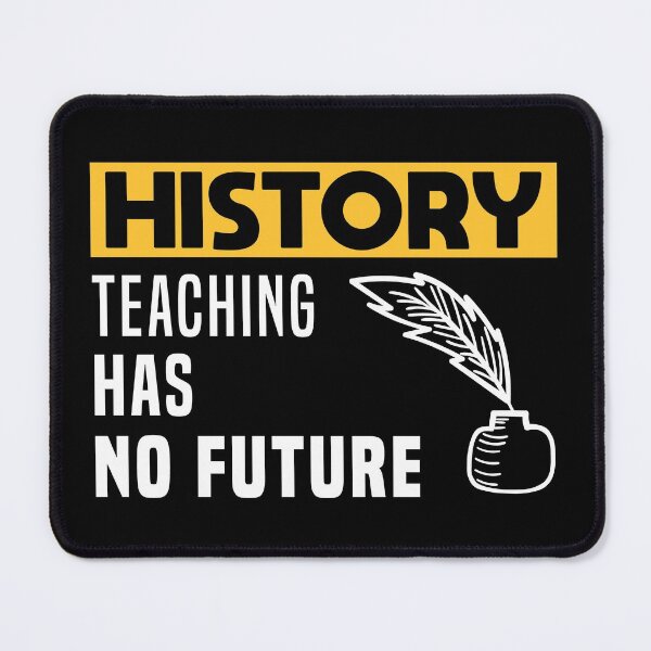 Item preview, History Teaching has no Future designed and sold by mrhighsky.