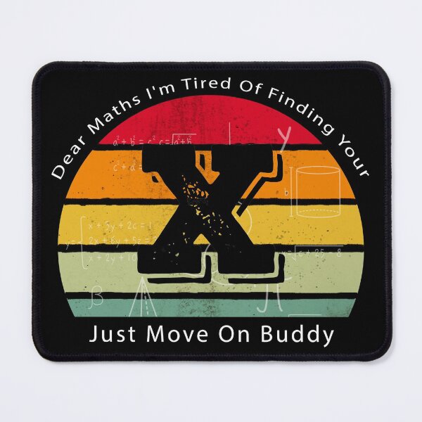 Item preview, Dear Maths I'm Tired Of Finding Your X Just Move On Buddy designed and sold by Aymanerachif.