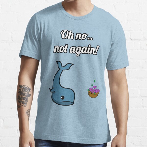 NOT AGAIN! Whale and Bowl of Petunias Essential T-Shirt