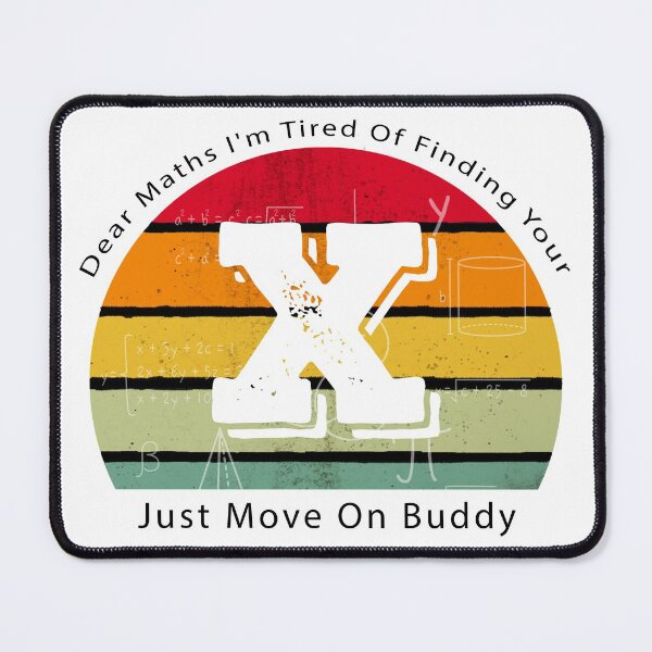 Item preview, Dear Maths I'm Tired Of Finding Your X Just Move On Buddy designed and sold by Aymanerachif.