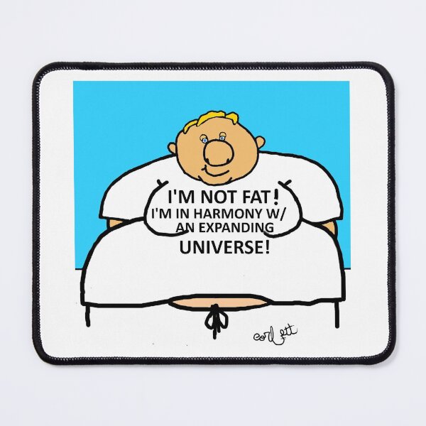 Item preview, I'm Not Fat! I'm in harmony w/ an expanding universe! designed and sold by Jack Corbett.