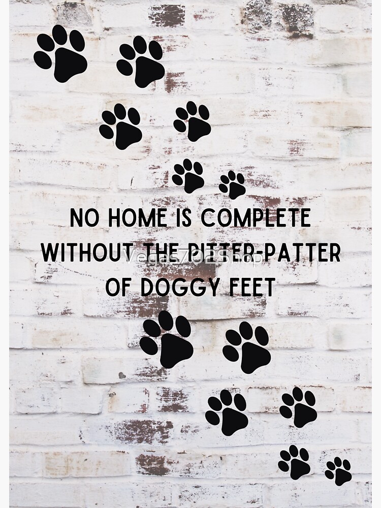 "No Home is Complete without the PitterPatter of Doggy Feet Wall Art