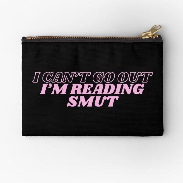 I Can Not Go Out, I Am Reading Smut Zipper Pouch