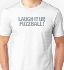 Laugh it up fuzzball! Unisex T-Shirt